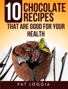 10 Chocolate Recipes That Are Good For Your Health (Take Care Of Your Self) Book 5