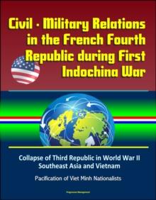 Civil: Military Relations in the French Fourth Republic during First Indochina War - Collapse of Third Republic in World War II, Southeast Asia and Vietnam, Pacification of Viet Minh Nationalists