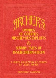 Archer's Omnibus of Oddities, Mischievous Exploits & Sundry Tales of Insubordination