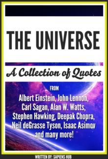 Universe: A Collection Of Quotes From Albert Einstein, John Lennon, Carl Sagan, Alan W. Watts, Stephen Hawking, Deepak Chopra, Neil deGrasse Tyson, Isaac Asimov And Many More!