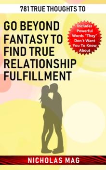 781 True Thoughts to Go Beyond Fantasy to Find True Relationship Fulfillment