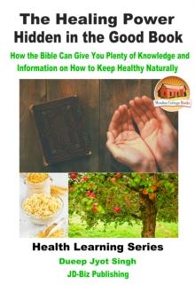 Healing Power Hidden in the Good Book: How the Bible Can Give You Plenty of Knowledge and Information on How to Keep Healthy Naturally