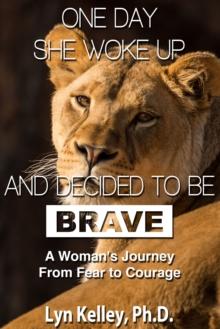 One Day She Woke Up and Decided to Be Brave: A Woman's Journey from Fear to Courage