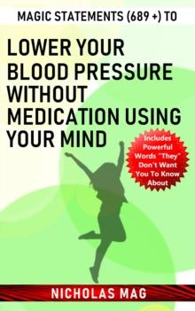 Magic Statements (689 +) to Lower Your Blood Pressure Without Medication Using Your Mind