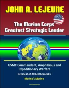 John A. Lejeune, The Marine Corps' Greatest Strategic Leader: USMC Commandant, Amphibious and Expeditionary Warfare, Military After World War I, Greatest of All Leathernecks, Marine's Marine