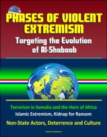 Phases of Violent Extremism: Targeting the Evolution of Al-Shabaab - Terrorism in Somalia and the Horn of Africa, Islamic Extremism, Kidnap for Ransom, Non-State Actors, Deterrence and Culture