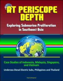 At Periscope Depth: Exploring Submarine Proliferation in Southeast Asia - Case Studies of Indonesia, Malaysia, Singapore, and Vietnam - Undersea Diesel Electric Subs, Philippines and Thailand