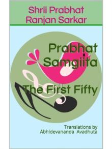 Prabhat Samgiita - The First Fifty: Translations by Abhidevananda Avadhuta