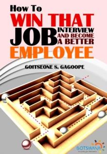 How To Win That Job Interview And Become A Better Employee - With Tested and Effective Job Interview Answers