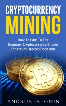 Cryptocurrency Mining: How To Earn To The Beginner Cryptocurrency Bitcoin Ethereum Litecoin Dogecoin