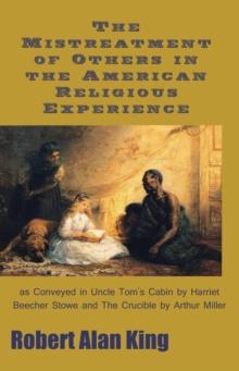 Mistreatment of Others in the American Religious Experience as Conveyed in Uncle Tom's Cabin by Harriet Beecher Stowe and The Crucible by Arthur Miller