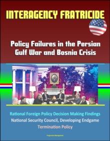 Interagency Fratricide: Policy Failures in the Persian Gulf War and Bosnia Crisis - Rational Foreign Policy Decision Making Findings, National Security Council, Developing Endgame, Termination Policy