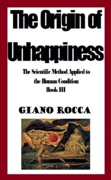 Origin of Unhappiness: The Scientific Method Applied to the Human Condition - Book III