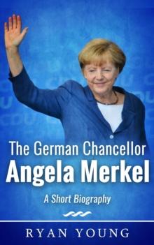 German Chancellor Angela Merkel: A Short Biography