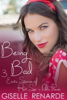 Being Bad: 3 Erotic Stories of Hot Sex in Public Places