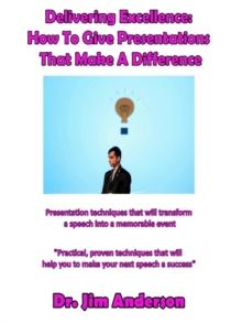 Delivering Excellence: How To Give Presentations That Make A Difference