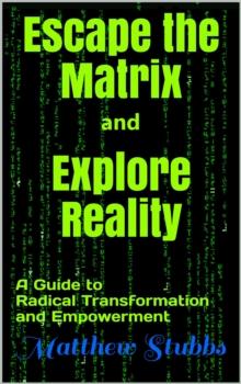 Escape the Matrix and Explore Reality: A Guide to Radical Transformation and Empowerment