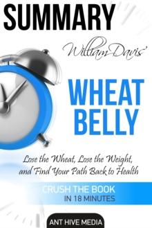 William Davis' Wheat Belly: Lose the Wheat, Lose the Weight, and Find Your Path Back to Health | Summary