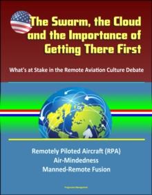 Swarm, the Cloud, and the Importance of Getting There First: What's at Stake in the Remote Aviation Culture Debate, Remotely Piloted Aircraft (RPA), Air-Mindedness, Manned-Remote Fusion