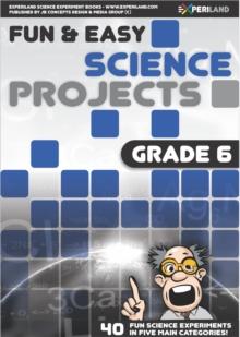 Fun and Easy Science Projects: Grade 6 - 40 Fun Science Experiments for Grade 6 Learners