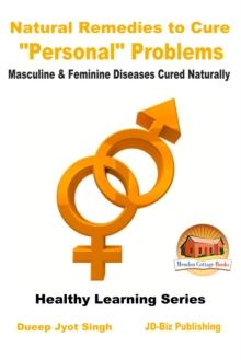 Natural Remedies to Cure "Personal" Problems: Masculine & Feminine Diseases Cured Naturally