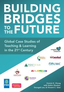 Building Bridges to the Future: Global Case Studies of Teaching and Learning in the 21st Century