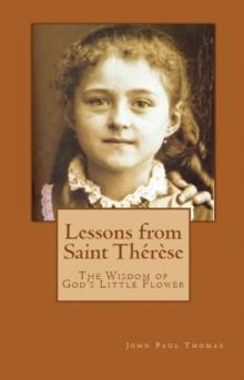 Lessons from Saint Therese: The Wisdom of God's Little Flower