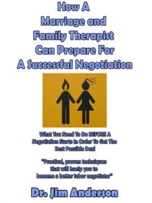 How A Marriage and Family Therapist Can Prepare For A Successful Negotiation: What You Need To Do BEFORE A Negotiation Starts In Order To Get The Best Possible Outcome