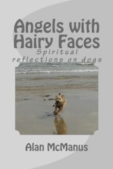 Angels with Hairy Faces: Spiritual Reflections on Dogs