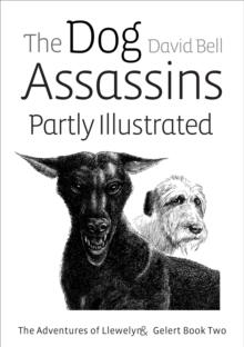 Dog Assassins Partly Illustrated. The Adventures of Llewelyn and Gelert Book Two