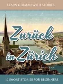 Learn German With Stories: Zuruck in Zurich - 10 Short Stories For Beginners