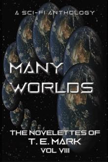 Many Worlds: The Novelettes of T. E. Mark - Vol VIII