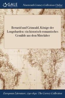 Bertarid und Grimoald, Konige der Longobarden : ein historisch-romantisches Gemalde aus dem Mittelalter