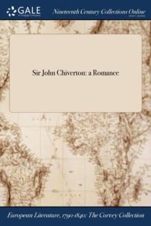 Sir John Chiverton : a Romance