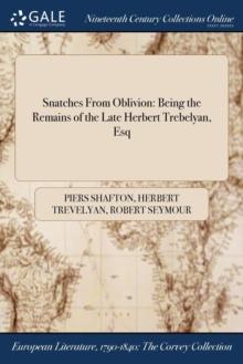 Snatches From Oblivion : Being the Remains of the Late Herbert Trebelyan, Esq