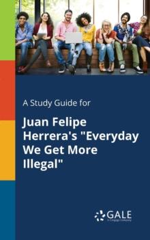 A Study Guide for Juan Felipe Herrera's "Everyday We Get More Illegal"