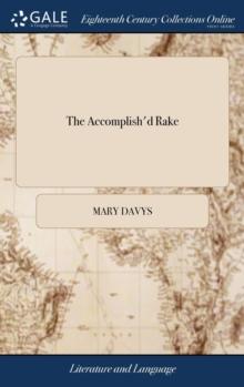 The Accomplish'd Rake : Or, the Modern Fine Gentleman. Being the Genuine Memoirs of a Certain Person of Distinction. the Second Edition