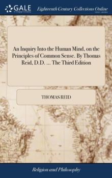 An Inquiry Into the Human Mind, on the Principles of Common Sense. by Thomas Reid, D.D. ... the Third Edition