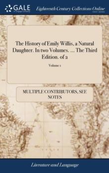 The History of Emily Willis, a Natural Daughter. In two Volumes. ... The Third Edition. of 2; Volume 1