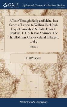 A Tour Through Sicily and Malta. In a Series of Letters to William Beckford, Esq. of Somerly in Suffolk; From P. Brydone, F.R.S. In two Volumes. The Third Edition, Corrected and Enlarged. .. of 2; Vol