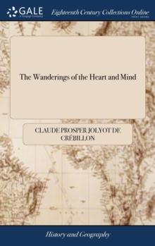 The Wanderings of the Heart and Mind : Or Memoirs of Mr. de Meilcour. Translated from the French of Mr. de Crebillon the Son