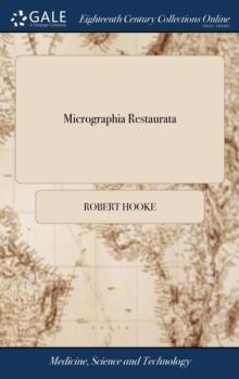 Micrographia Restaurata : Or, the Copper-Plates of Dr. Hooke's Wonderful Discoveries by the Microscope, Reprinted and Fully Explained