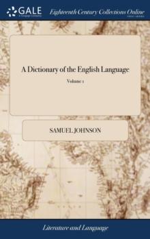 A Dictionary of the English Language : In Which the Words are Deduced From Their Originals, Explained In Their Different Meanings, and Authorized by the Names of the Writers In Whose Works They are Fo