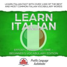 Learn Italian Effortlessly in No Time - Beginner's Vocabulary Edition: Learn Italian FAST with Over 1,000 of the Best and Most Common Italian Vocabulary Words