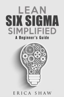 Lean Six Sigma Simplified: A Beginner's Guide