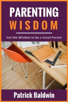 Parenting Wisdom: Get the Wisdom to be a Great Parent