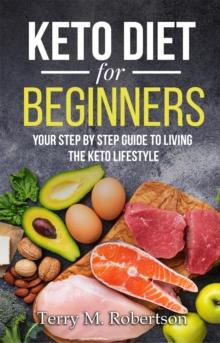 Keto Diet for Beginners: Your Step by Step Guide to Living the Keto Lifestyle