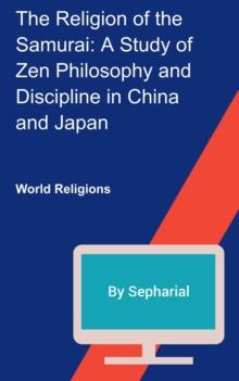 RelIgion of the Samurai:  A Study of Zen Philosophy and Discipline in China and Japan