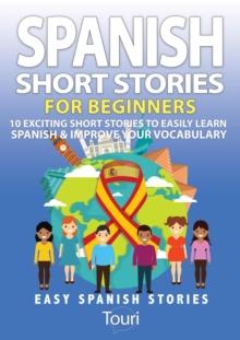 Spanish Short Stories for Beginners:10 Exciting Short Stories to Easily Learn Spanish & Improve Your Vocabulary : Easy Spanish Stories, #1