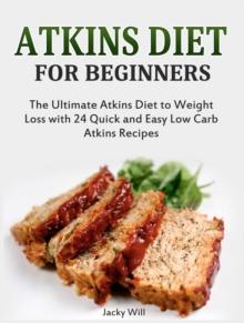 Atkins Diet for Beginners: The Ultimate Atkins Diet for Weight Loss with 24 Atkins Diet Recipes